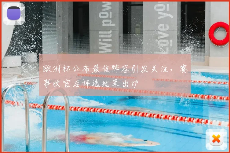 欧洲杯公布最佳阵容引发关注,赛事收官后评选结果出炉