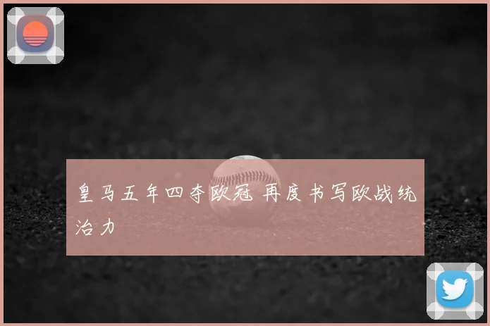 皇马五年四夺欧冠 再度书写欧战统治力