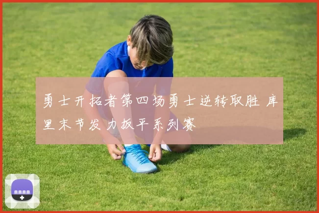 勇士开拓者第四场勇士逆转取胜 库里末节发力扳平系列赛