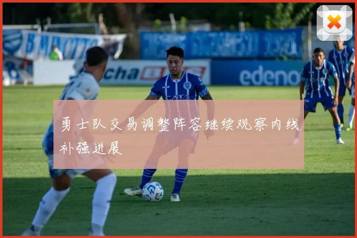 勇士队交易调整阵容继续观察内线补强进展