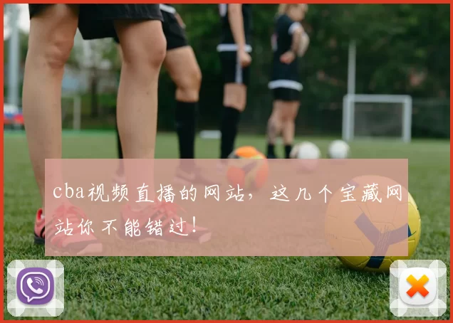 cba视频直播的网站，这几个宝藏网站你不能错过！