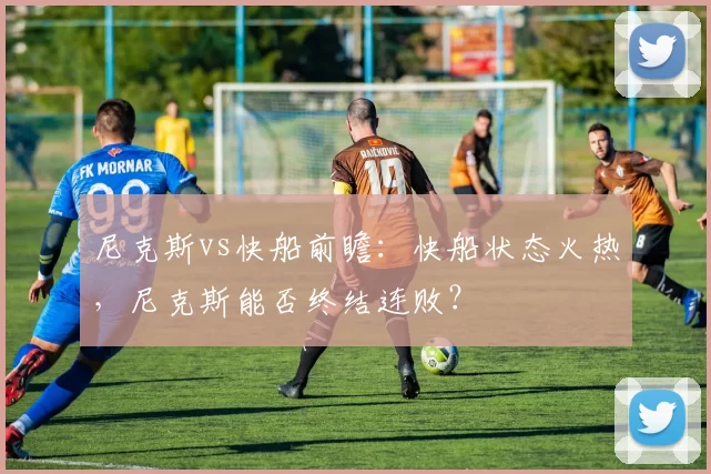 尼克斯vs快船前瞻：快船状态火热，尼克斯能否终结连败？