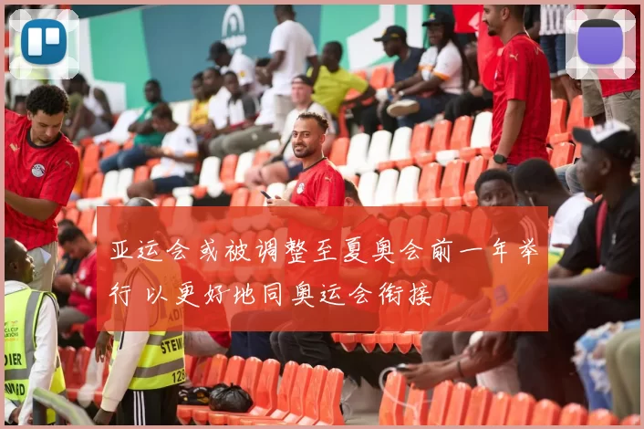 亚运会或被调整至夏奥会前一年举行 以更好地同奥运会衔接